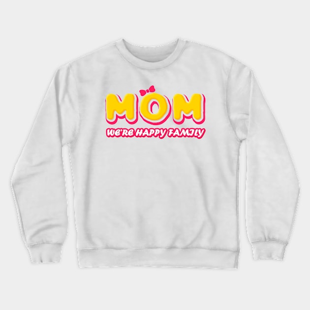 Mom we're Happy Family Crewneck Sweatshirt by simplecreatives